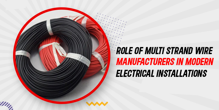 Role of Multi Strand Wire Manufacturers in Modern Electrical Installations