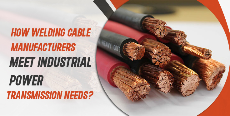 How Welding Cable Manufacturers Meet Industrial Power Transmission Needs?