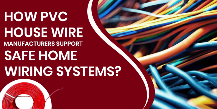How PVC House Wire Manufacturers Support Safe Home Wiring Systems?