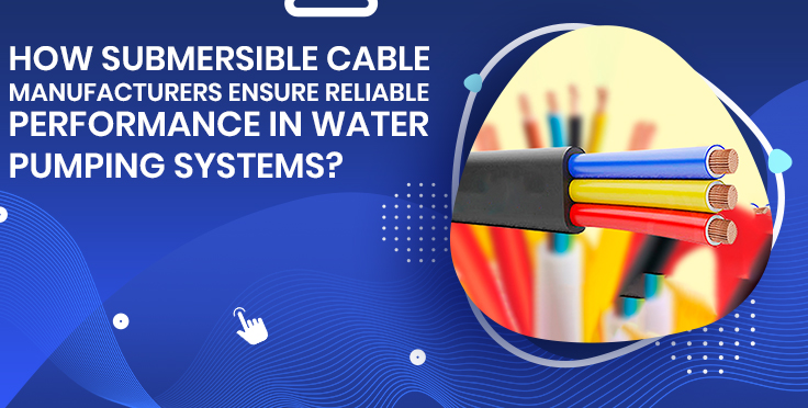How Submersible Cable Manufacturers Ensure Reliable Water Solutions?