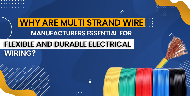 Why Are Multi Strand Wire Manufacturers Essential for Flexible and Durable Electrical Wiring?