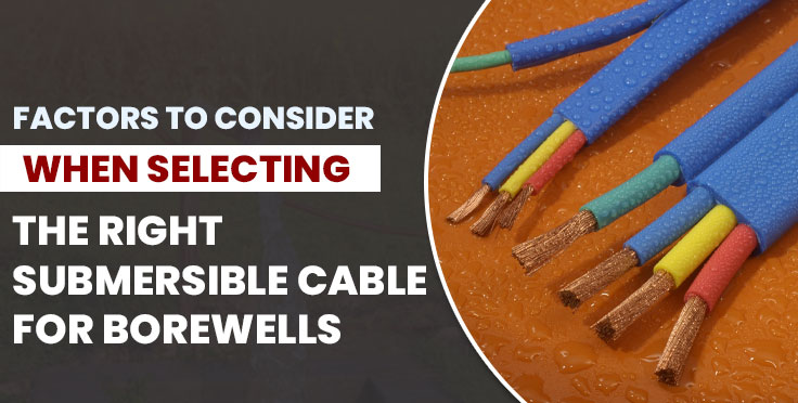 Factors to Consider When Selecting the Right Submersible Cable for Borewells